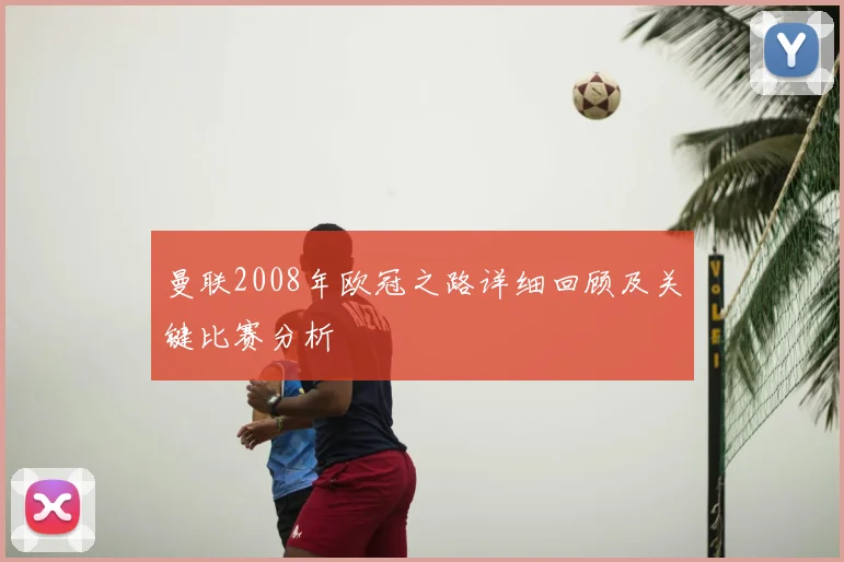 曼联2008年欧冠之路详细回顾及关键比赛分析