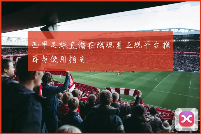 西甲足球直播在线观看正规平台推荐与使用指南